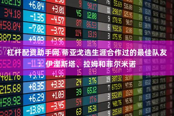 杠杆配资助手网 蒂亚戈选生涯合作过的最佳队友：伊涅斯塔、拉姆和菲尔米诺