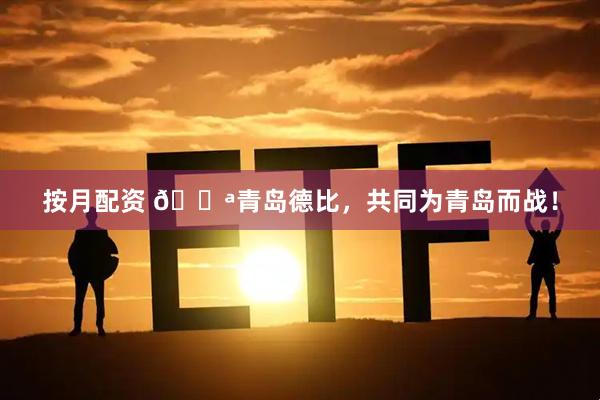 按月配资 💪青岛德比，共同为青岛而战！